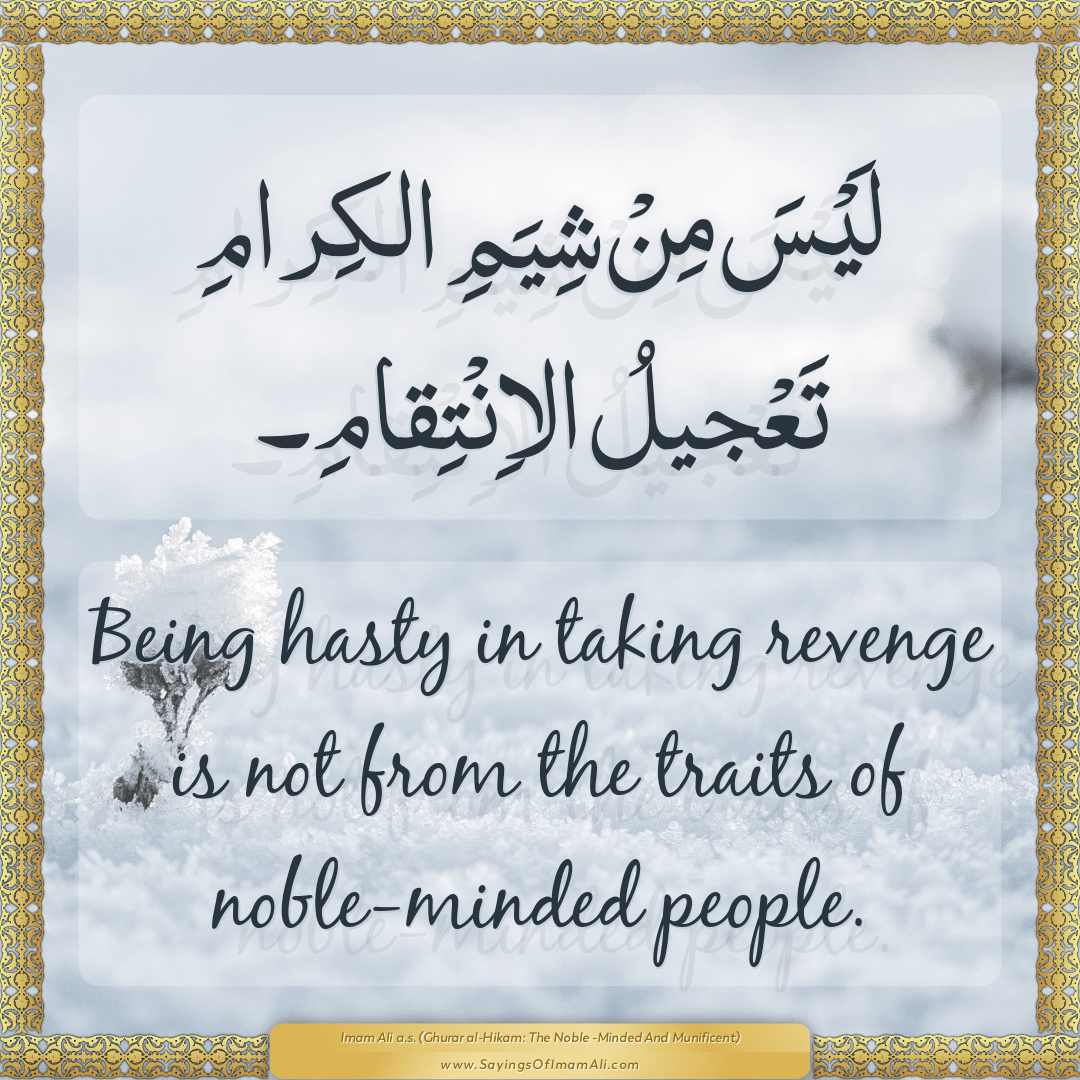 Being hasty in taking revenge is not from the traits of noble-minded...